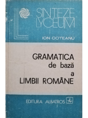 Ion Coteanu - Gramatica de baza a limbii romane - 1982 - Cartonata