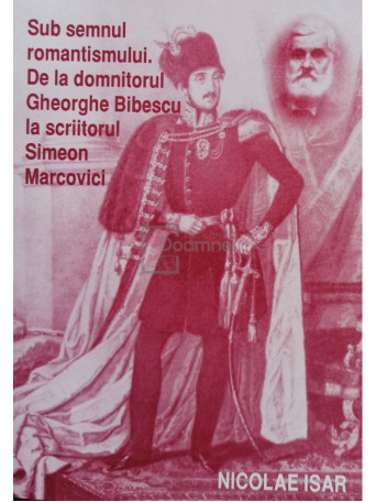 Sub semnul romantismului. De la domnitorul Gheorghe Bibescu la scriitorul Simeon Marcovici (semnata)