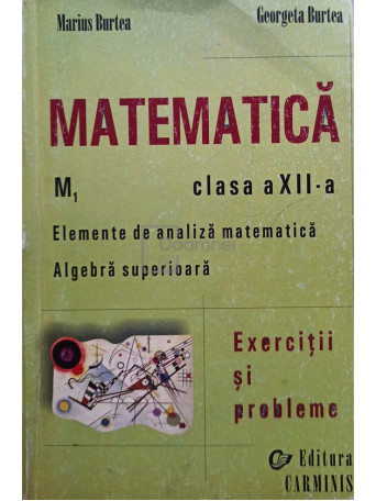 Marius Burtea - Matematica, clasa a XII-a. Exercitii si probleme - 2001 - Brosata