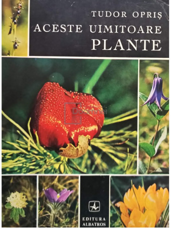 Tudor Opris - Aceste uimitoare plante - 1972 - Brosata