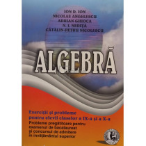 Algebra. Exercitii si probleme pentru elevii claselor a IX-a si a X-a