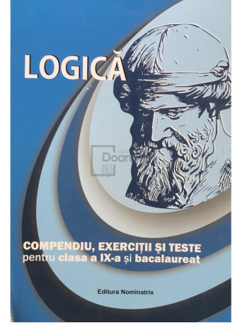 Logica - Compendiu, exercitii si teste pentru clasa a IX-a si bacalaureat