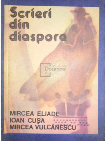 Nicolae Cusa (ed.) - Scrieri din diaspora - Mircea Vulcanescu, Mircea Eliade, Ioan Cusa - 1991 - Brosata