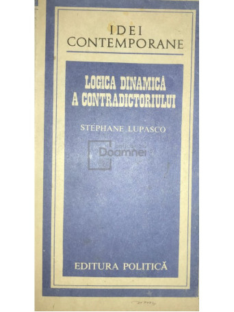 Stephane Lupasco - Logica dinamica a contradictoriului - 1982 - Brosata