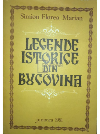 Simion Florea Marian - Legende istorice din Bucovina - 1981 - Brosata