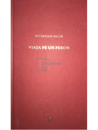 Octavian Paler - Viata pe un peron - 2009 - Cartonata