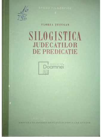 Florea Tutugan - Silogistica judecatilor de predicatie - 1957 - Cartonata