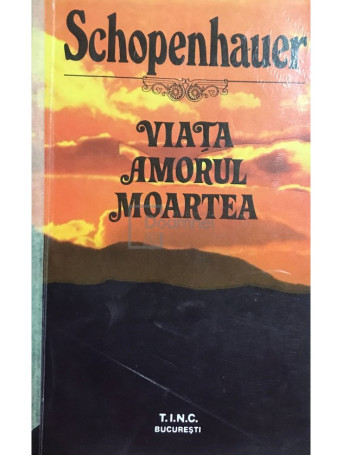 Arthur Schopenhauer - Viata. Amorul. Moartea - 1992 - Brosata