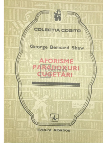 George Bernard Shaw - Aforisme, paradoxuri, cugetari - 1983 - Brosata