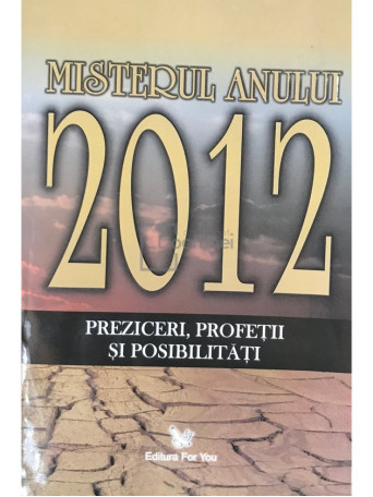 Misterul anului 2012 - Preziceri, profetii si posibilitati