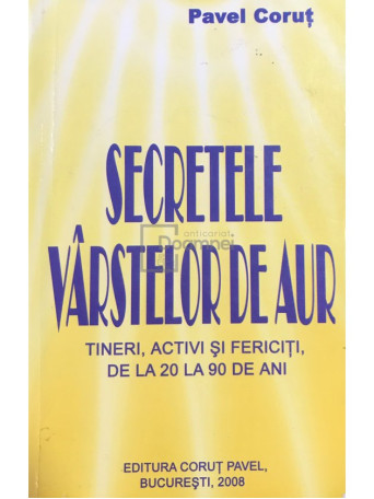 Secretele varstelor de aur. Tineri, activi si fericiti de la 20 la 90 de ani