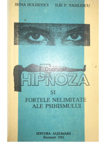 Irina Holdevici - Hipnoza si fortele nelimitate ale psihismului - 1991 - Brosata