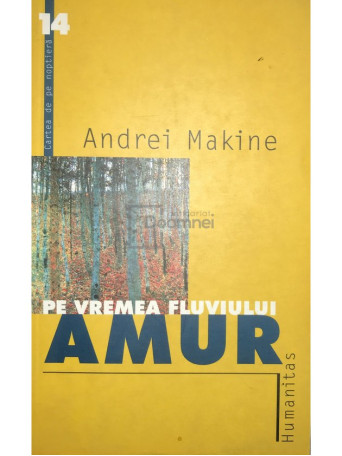 Andrei Makine - Pe vremea fluviului Amur - 2001 - Brosata