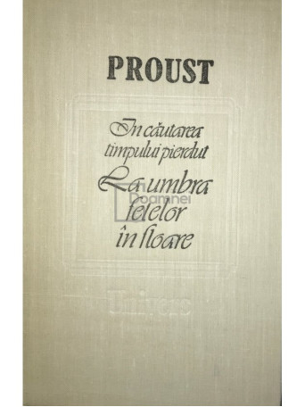 Marcel Proust - In cautarea timpului pierdut - La umbra fetelor in floare - 1988 - Cartonata