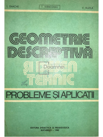 I. Enache - Geometrie descriptiva si desen tehnic. Probleme si aplicatii - 1982 - Cartonata