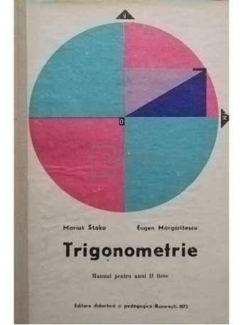 Marius Stoka - Trigonometrie - Manual pentru anul II licee - 1975 - Cartonata