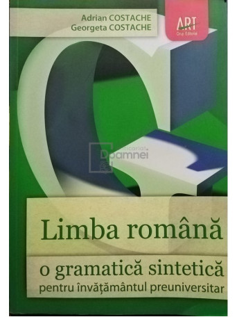 Adrian Costache - Limba romana - O gramatica sintetica pentru invatamantul preuniversitar - 2012 - Brosata