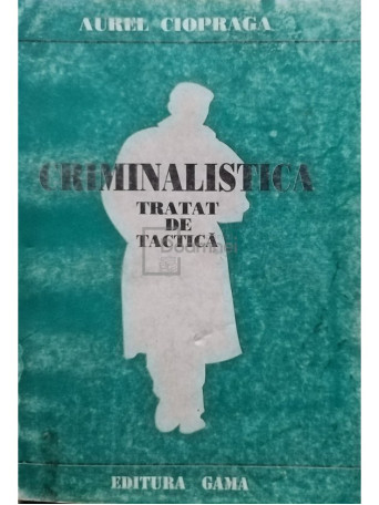 Aurel Ciopraga - Criminalistica - Tratat de tactica - 1996 - Brosata