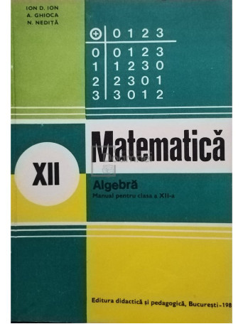 Ion D. Ion - Matematica. Algebra, manual pentru clasa a XII-a - 1982 - Brosata