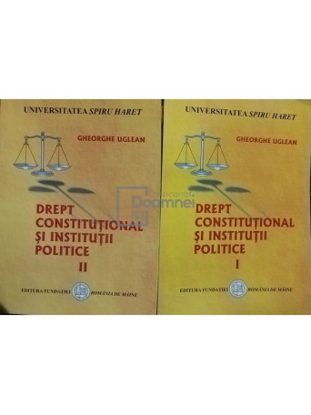 Gheorghe Uglean - Drept constitutional si institutii politice, 2 vol. - 2007 - Brosata