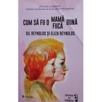 Cum sa fii o mama buna. Cum sa fii o fiica buna