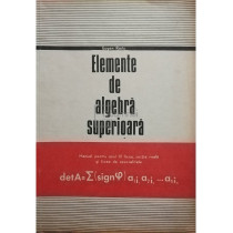 Elemente de algebra superioara - Manual pentru anul III liceu, sectia reala si licee de specialitate