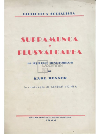 Karl Renner - Supramunca si plusvaloarea pe intelesul muncitorilor - 1944 - Brosata