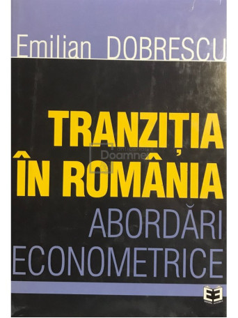 Emilian Dobrescu - Tranzitia in Romania - Abordari econometrice - 2002 - Cartonata