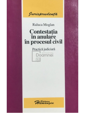 Raluca Moglan - Contestatia in anulare in procesul civil - 2006 - Brosata