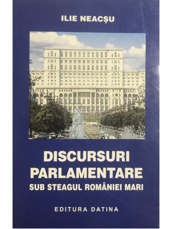 Discursuri parlamentare sub steagul Romaniei Mari