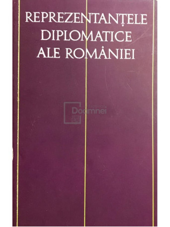 Reprezentantele diplomatice ale Romaniei, vol. I