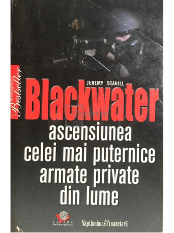 Jeremy Scahill - Blackwater - Ascensiunea celei mai puternice armate private din lume - 2009 - Brosata