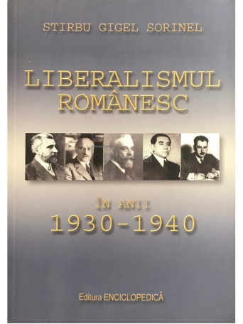 Stirbu Gigel Sorinel - Liberalismul romanesc in anii 1930-1940 - 2011 - Brosata