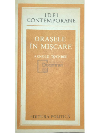 Arnold Toynbee - Orasele in miscare - 1979 - Brosata