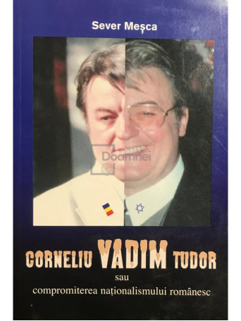 Corneliu Vadim Tudor sau compromiterea nationalismului romanesc