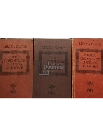 Mircea Eliade - Istoria credintelor si ideilor religioase, 3 vol. - 1994 - Brosata