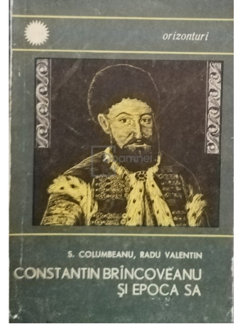 S. Columbeanu - Constantin Brancoveanu si epoca sa - 1967 - Brosata