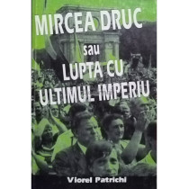 Mircea Druc sau lupta cu ultimul Imperiu