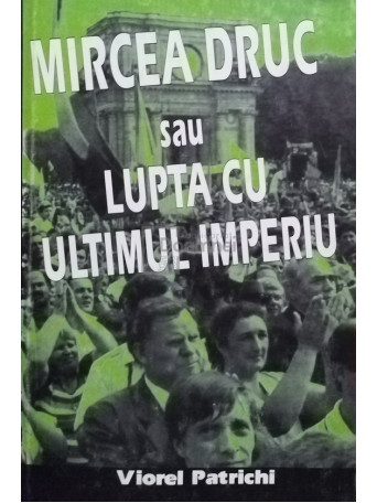 Mircea Druc sau lupta cu ultimul Imperiu