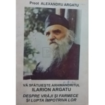 Va sfatuieste Arhimandritul Ilarion Argatu