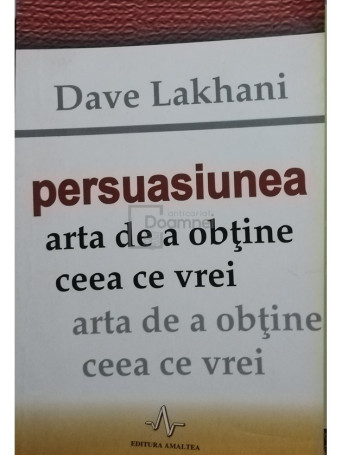 Persuasiunea. Arta de a obtine ceea ce vrei