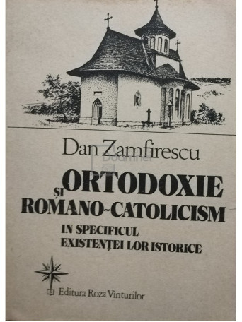 Dan Zamfirescu - Ortodoxie si romano-catolicism in specificul existentei lor istorice - 1992 - Brosata