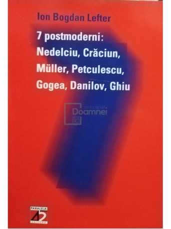 7 postmoderni: Nedelciu, Craciun, Muller, Petculescu, Gogea, Danilov, Ghiu (semnata)