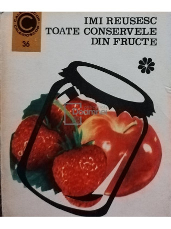 Ecaterina Teisanu - Imi reusesc toate conservele din fructe - 1971 - Brosata