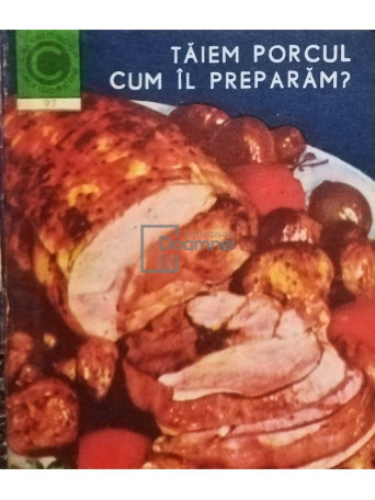 Viorel Suciu - Taiem porcul, cum il preparam? - 1977 - brosata