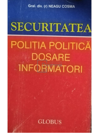 Securitatea. Politia politica, dosare, informatori