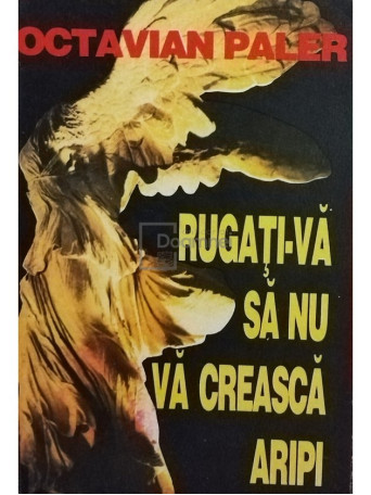 Octavian Paler - Rugati-va sa nu va creasca aripi - 1995 - Brosata