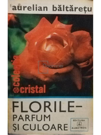 Aurelian Baltaretu - Florile parfum si culoare - 1980 - Brosata