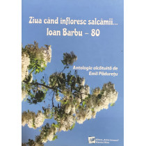 Ziua cand infloresc salcamii... Ioan Barbu - 80