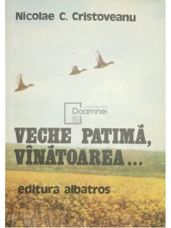 Nicolae C. Cristoveanu - Veche patima, vanatoarea... - 1980 - Brosata